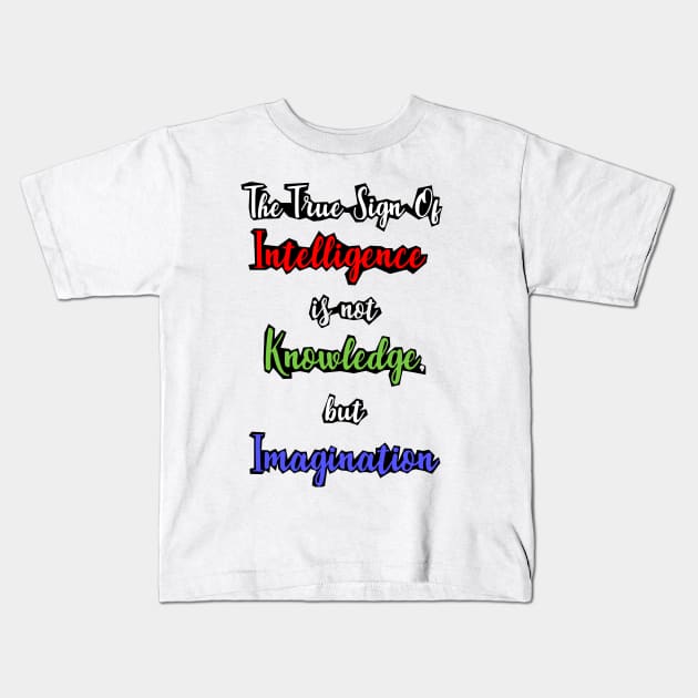 The True Sign of Intelligence is not Knowledge, but Imagination Kids T-Shirt by Paul Andrew